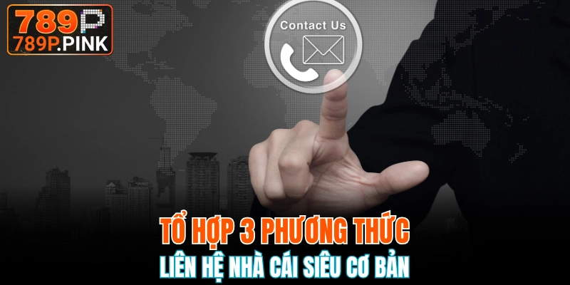Ba phương thức liên hệ 789P cơ bản nhất 