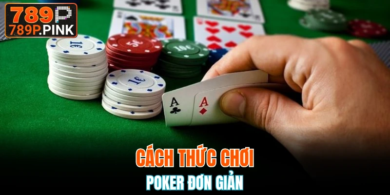 Cách thức chơi Poker đơn giản