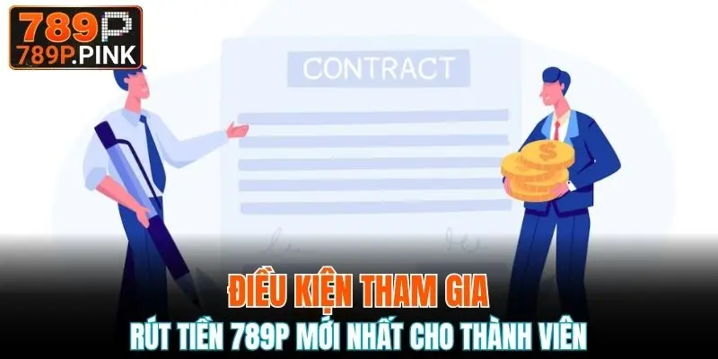 Rút Tiền 789P - Hướng Dẫn Nhận Thưởng Nhanh Chóng 4 Điều kiện cho thành viên tham gia rút tiền nhà cái