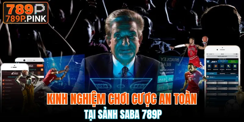Sảnh Saba 789P Thế Giới Cược Thể Thao, Esport Đỉnh Chóp 6 Kinh nghiệm chơi cược an toàn tại sảnh Saba 789P