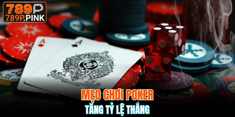 Mẹo chơi Poker giúp gia tăng tỷ lệ chiến thắng