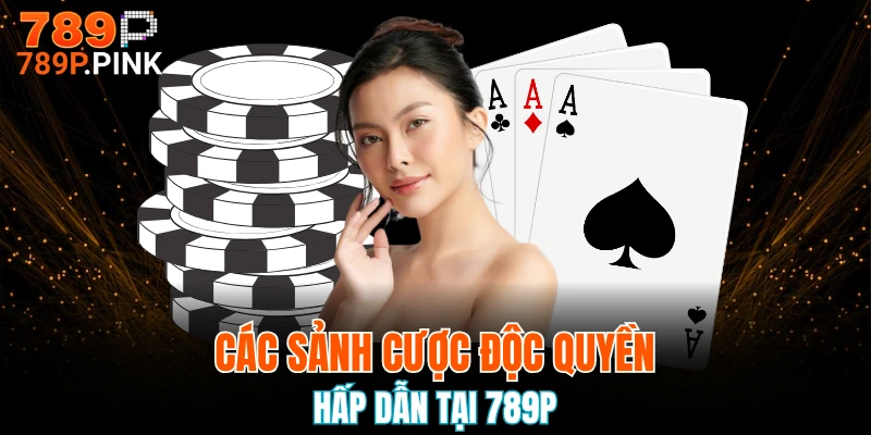 789P 19 Các sảnh cược độc quyền hấp dẫn tại 789P