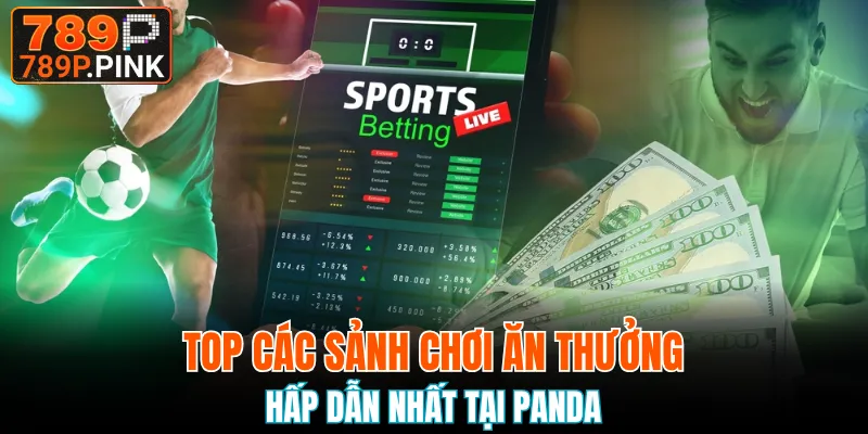 Top các sảnh chơi ăn thưởng hấp dẫn nhất tại Panda 